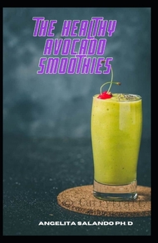 Paperback The Healthy Avocado Smoothies: The Complete Guide Avocado Recipes That Easy And Quick To Prepare Book