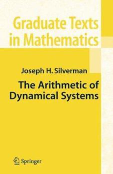 Arithmetic of Dynamical Systems - Book #241 of the Graduate Texts in Mathematics