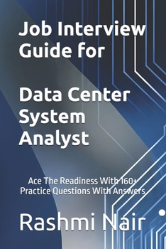 Job Interview Guide for Data Center System Analyst: Ace The Readiness With 160+ Practice Questions With Answers (Data Centers - Careers)