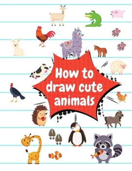 How to draw cute animals: Animal coloring book for kids, Simple Step-by-Step Drawing and Activity Book for Kids to Learn to Draw, Unique coloring pages