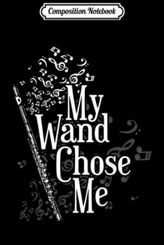 Composition Notebook: Flute My Wand Chose Me Flutist Gifts Music Journal/Notebook Blank Lined Ruled 6x9 100 Pages