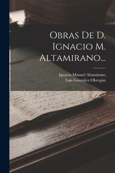Paperback Obras De D. Ignacio M. Altamirano... [Spanish] Book
