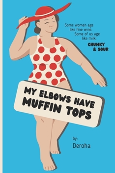 Paperback My Elbows Have Muffin Tops: Some women age like fine wine. Some of us age like milk: chunky & sour. Book