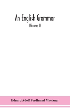 English Grammar: Methodical, Analytical, and Historical. with a Treatise On the Orthography, Prosody, Inflections and Syntax of the English Tongue; and Numerous Authorities, Volume 1
