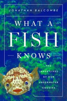 Hardcover What a Fish Knows: The Inner Lives of Our Underwater Cousins Book