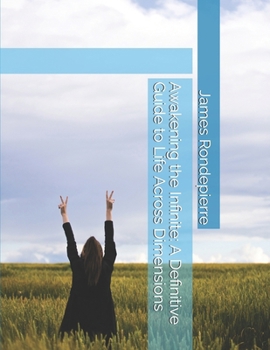 Awakening the Infinite: A Definitive Guide to Life Across Dimensions
