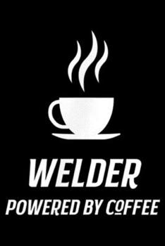 Welder Powered By Coffee: Welder Powered By Coffee Funny Caffeine Journal/Notebook Blank Lined Ruled 6x9 100 Pages