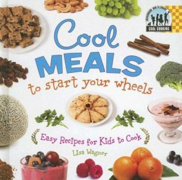 Cool Meals to Start Your Wheels: Easy Recipes for Kids to Cook (Cool Cooking) - Book  of the Cool Cooking