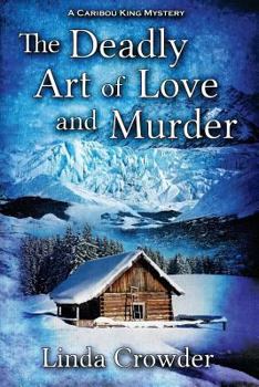 The Deadly Art of Love and Murder: A Caribou King Mystery - Book #2 of the Caribou King Mysteries