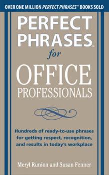 Perfect Phrases for Office Professionals: Hundreds of Ready-To-Use Phrases for Getting Respect, Recognition, and Results in Today's Workplace - Book  of the Perfect Phrases