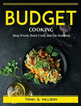 Paperback Budget Cookbook: Shop Wisely, Batch Cook, and Eat Healthier Book