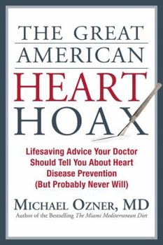 Hardcover The Great American Heart Hoax: Lifesaving Advice Your Doctor Should Tell You about Heart Disease Prevention (But Probably Never Will) Book