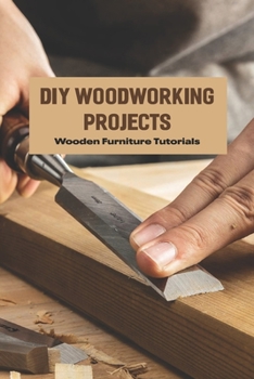 Paperback DIY Woodworking Projects: Wooden Furniture Tutorials: DIY Woodworking Tutorials Book
