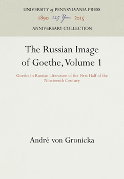 Hardcover The Russian Image of Goethe, Volume 1: Goethe in Russian Literature of the First Half of the Nineteenth Century Book