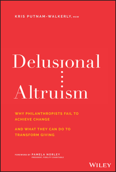 Hardcover Delusional Altruism: Why Philanthropists Fail to Achieve Change and What They Can Do to Transform Giving Book