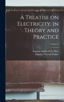 Hardcover A Treatise on Electricity, in Theory and Practice; Volume 3 Book