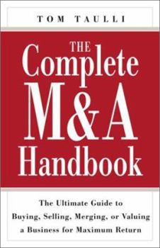 Hardcover The Complete M&A Handbook: The Ultimate Guide to Buying, Selling, Merging, or Valuing a Business for Maximum Return Book