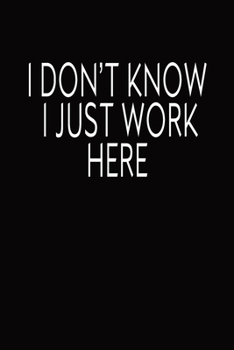 Paperback I Don?t Know I Just Work Here: Journal Blank Lined Notebook, Funny Coworkers Gift Book