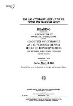 Time and attendance abuse at the U.S. Patent and Trademark Office : hearing before the Subcommittee on Government Operations of the Committee on Oversight and Government Reform