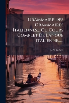 Grammaire Des Grammaires Italiennes... Ou Cours Complet De Langue Italienne......