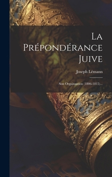 Hardcover La Prépondérance Juive: Son Orgainsation (1806-1815)... [French] Book