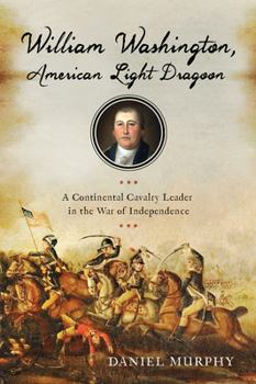 Hardcover William Washington, American Light Dragoon: A Continental Cavalry Leader in the War of Independence Book
