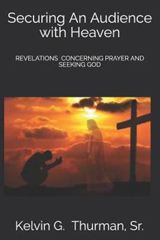 Paperback Securing an Audience with Heaven: Revelations Concerning Prayer and Seeking God Book