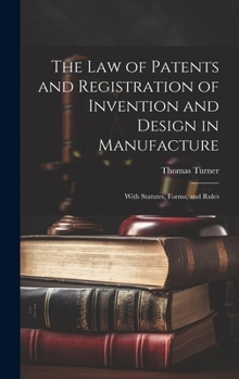 Hardcover The Law of Patents and Registration of Invention and Design in Manufacture: With Statutes, Forms, and Rules Book