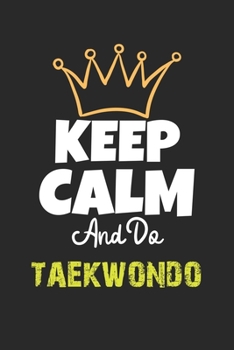 Keep Calm And Do taekwondo Notebook - taekwondo Funny Gift: Lined Notebook / Journal Gift, 120 Pages, 6x9, Soft Cover, Matte Finish