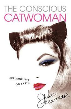 Paperback The Conscious Catwoman Explains Life On Earth Book