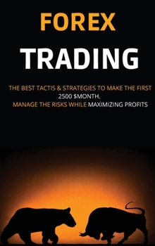 Hardcover Forex Trading: The Best Tactis & Strategies to Make the First 2500 $Month. Manage the Risks While Maximizing Profits Book