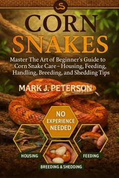 Paperback Corn Snakes: Master The Art of Beginner's Guide to Corn Snake Care - Housing, Feeding, Handling, Breeding, and Shedding Tips Book