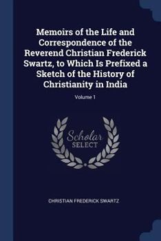 Paperback Memoirs of the Life and Correspondence of the Reverend Christian Frederick Swartz, to Which Is Prefixed a Sketch of the History of Christianity in Ind Book