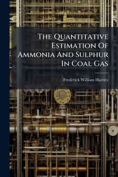 Paperback The Quantitative Estimation Of Ammonia And Sulphur In Coal Gas Book