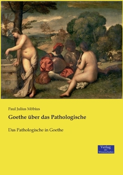 Paperback Goethe über das Pathologische: Das Pathologische in Goethe [German] Book