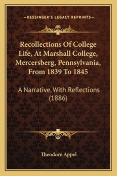 Recollections Of College Life, At Marshall College, Mercersberg, Pennsylvania, From 1839 To 1845: A Narrative, With Reflections