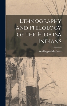 Hardcover Ethnography and Philology of the Hidatsa Indians Book