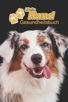 Mein Hund Gesundheitsbuch: Australian Shepherd | 109 Seiten, 15cm x 23cm ca. A5 | Notizbuch zum Ausfüllen für Impfungen, Tierarztbesuche, ... Hundebesitzer | Eintragbuch (German Edition)
