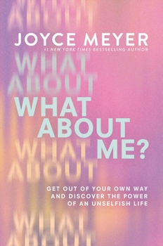 Hardcover What about Me?: Get Out of Your Own Way and Discover the Power of an Unselfish Life Book