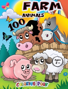 Farm Animals 100 Coloring Book: The countryside, its animals and its stories. Draw animate a real farm to discover the wonders of nature. Children will be happy.