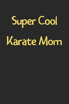 Super Cool Karate Mom: Lined Journal, 120 Pages, 6 x 9, Funny Karate Gift Idea, Black Matte Finish (Super Cool Karate Mom Journal)