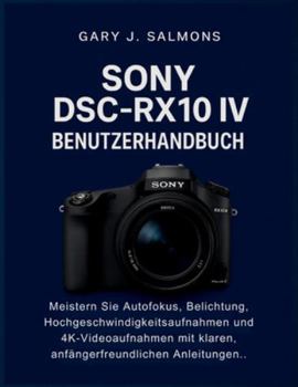Sony DSC-RX10 IV Benutzerhandbuch: Meistern Sie Autofokus, Belichtung, Hochgeschwindigkeitsaufnahmen und 4K-Videoaufnahmen mit klaren, anfängerfreundlichen Anleitungen.