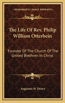 Hardcover The Life of REV. Philip William Otterbein: Founder of the Church of the United Brethren in Christ Book