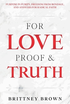 Paperback For Love Proof and Truth: Purpose in Purity, Freedom from Bondage and Answers for Radical Faith Book