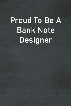 Proud To Be A Bank Note Designer: Lined Notebook For Men, Women And Co Workers