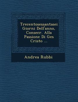 Paperback Trecentosessantasei Giorni Dell'anno, Consecr. Alla Passione Di Ges Cristo ... [Italian] Book