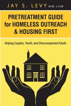 Paperback Pretreatment Guide for Homeless Outreach & Housing First: Helping Couples, Youth, and Unaccompanied Adults Book
