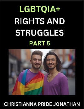 LGBTQIA+ Rights and Struggles (Part 5)- Short Essays on Queer Quest, Journeys Toward Equality's Rainbow, Navigating Nonbinary Realities of Pride, ... of Inclusive Horizons and LGBTQ Liberation