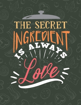 The Secret Ingredient Is Always Love: Recipe Book To Write In | Custom Cookbook For Special Recipes Notebook | Unique Keepsake Cooking Baking Gift | Matte Cover 8.5x11" 120 Pages
