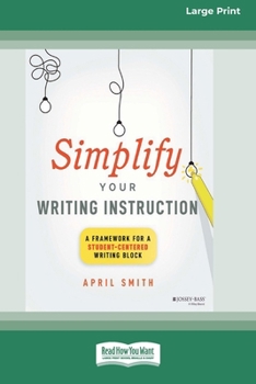 Paperback Simplify Your Writing Instruction: A Framework For A Student-Centered Writing Block (16pt Large Print Edition) [Large Print] Book